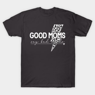 Good Moms Say Bad Words Funny Sarcastic Mother's Quote T-Shirt